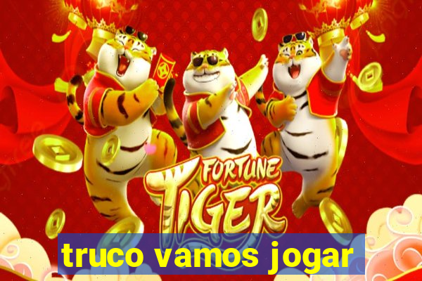 truco vamos jogar